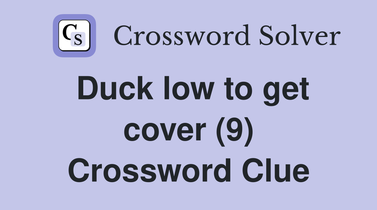 Duck low to get cover (9) Crossword Clue Answers Crossword Solver